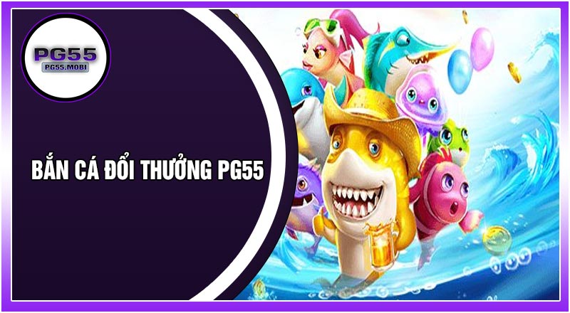 Bắn Cá Đổi Thưởng PG55