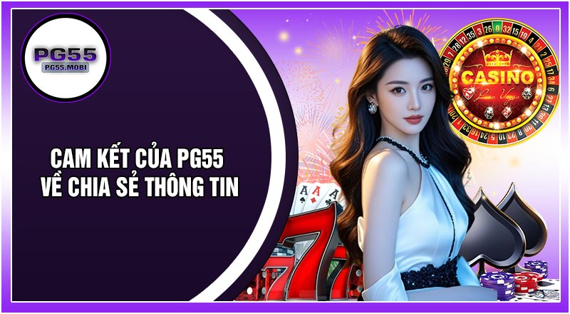 Cam Kết Của PG55 Về Chia Sẻ Thông Tin