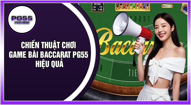 Chiến Thuật Chơi Game Bài Baccarat PG55 Hiệu Quả