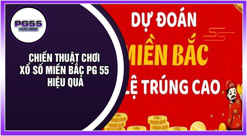 Chiến Thuật Chơi Xổ Số Miền Bắc PG 55 Hiệu Quả