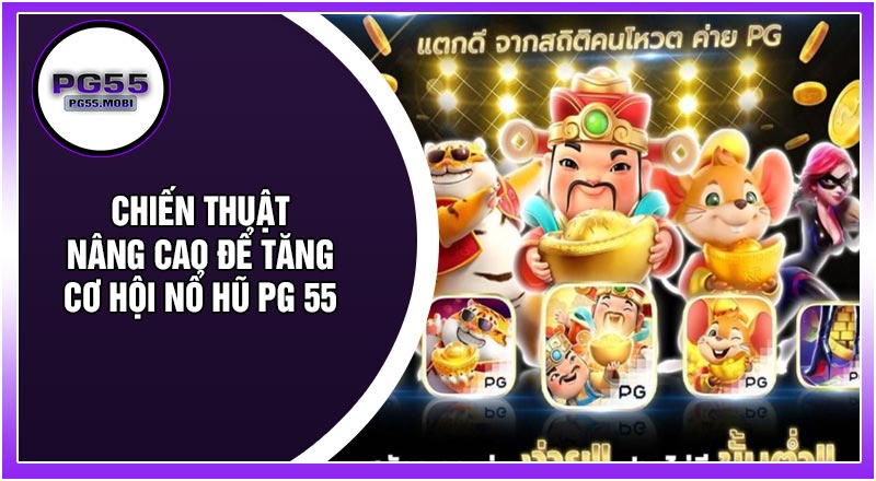 Chiến Thuật Nâng Cao Để Tăng Cơ Hội Nổ Hũ PG 55