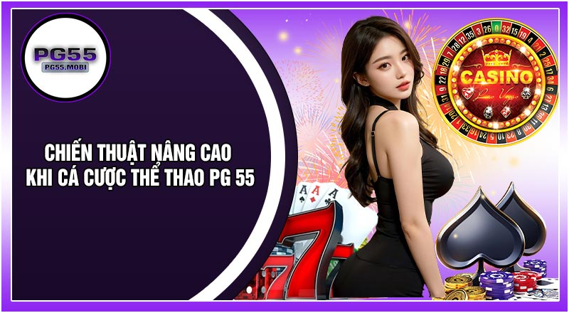 Chiến Thuật Nâng Cao Khi Cá Cược Thể Thao PG 55