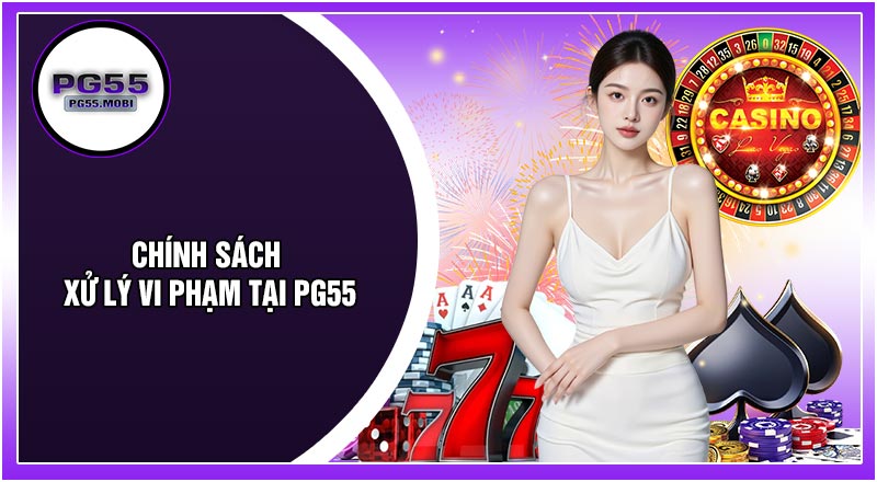Chính Sách Xử Lý Vi Phạm Tại PG55