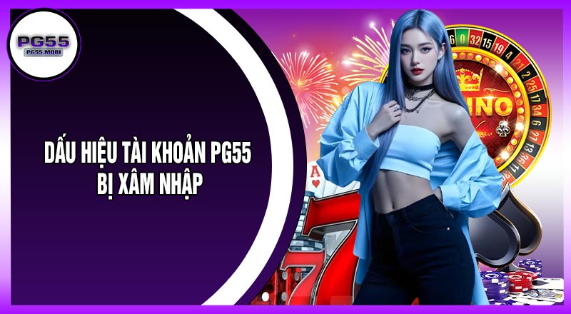 Dấu Hiệu Tài Khoản PG55 Bị xâm nhập