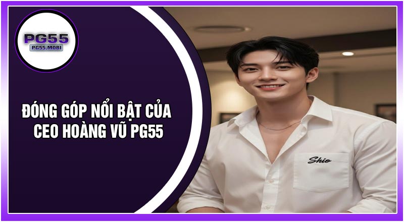 Tầm Nhìn Tương Lai Của CEO Hoàng Vũ PG55 Với PG55