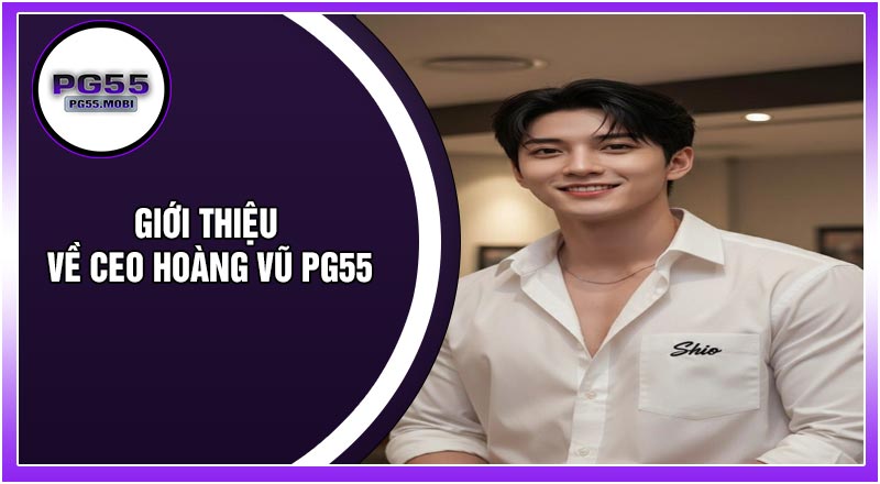 Giới Thiệu Về CEO Hoàng Vũ PG55