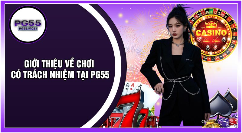 Giới Thiệu Về Chơi Có Trách Nhiệm Tại PG55