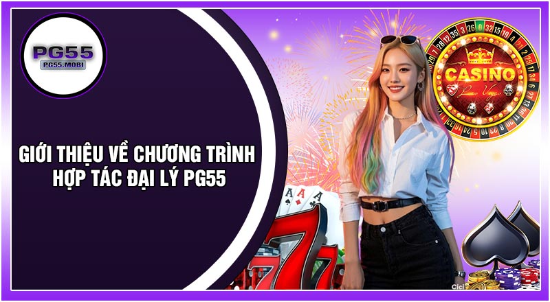 Giới Thiệu Về Chương Trình Hợp Tác Đại Lý PG55