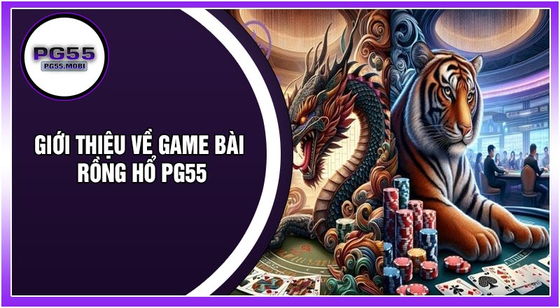 Giới Thiệu Về Game Bài Rồng Hổ PG55