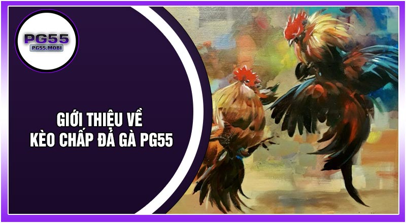 Giới Thiệu Về Kèo Chấp Đá Gà PG55