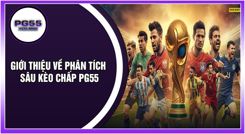 Giới Thiệu Về Phân Tích Sâu Kèo Chấp PG55