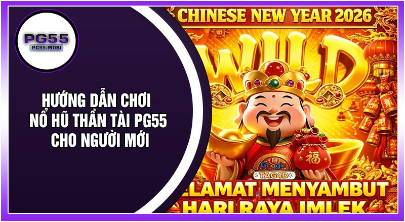 Hướng Dẫn Chơi Nổ Hũ Thần Tài PG55 Cho Người Mới