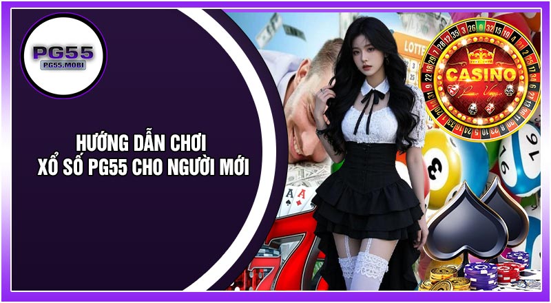 Hướng Dẫn Chơi Xổ Số PG55 Cho Người Mới