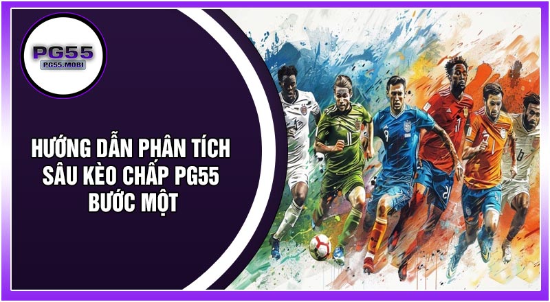 Hướng Dẫn Phân Tích Sâu Kèo Chấp PG55 Bước Một