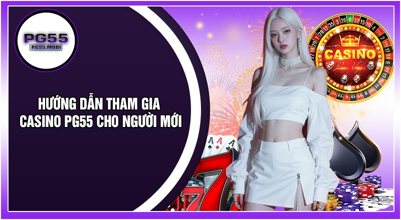 Hướng Dẫn Tham Gia CASINO PG55 Cho Người Mới