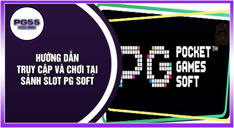 Hướng Dẫn Truy Cập Và Chơi Tại Sảnh Slot PG Soft