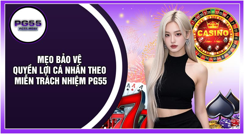 Mẹo Bảo Vệ Quyền Lợi Cá Nhân Theo Miễn Trách Nhiệm PG55
