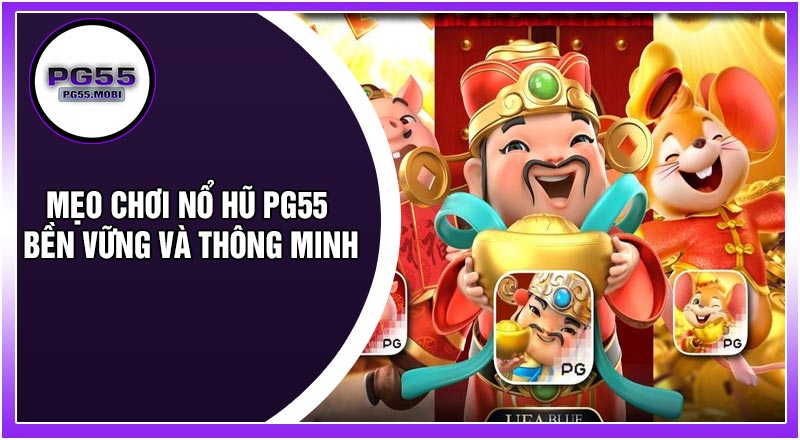 Mẹo Chơi Nổ Hũ PG55 Bền Vững Và Thông Minh