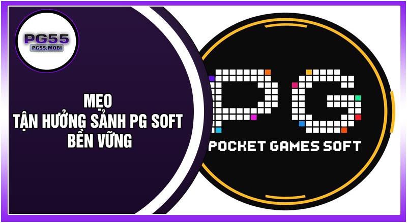 Mẹo Tận Hưởng Sảnh PG Soft Bền Vững