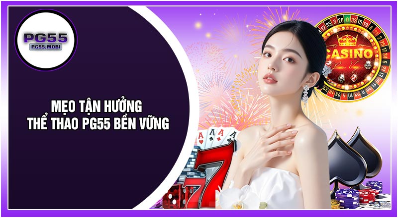 Mẹo Tận Hưởng Thể Thao PG55 Bền Vững