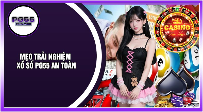 Mẹo Tận Hưởng Trải Nghiệm Xổ Số PG55 An Toàn