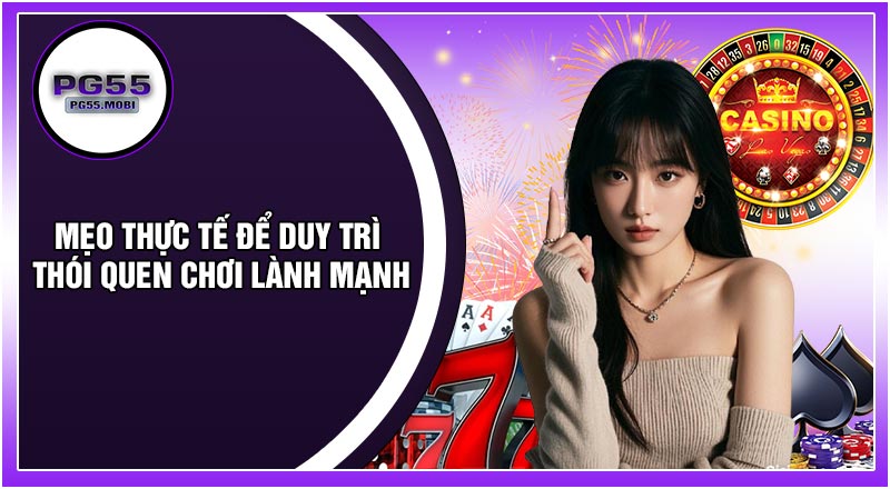 Mẹo Thực Tế Để Duy Trì Thói Quen Chơi Lành Mạnh