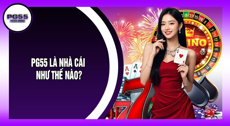PG55 Là Nhà Cái Như Thế Nào?