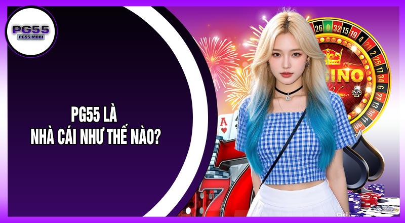PG55 Là Nhà Cái Như Thế Nào?