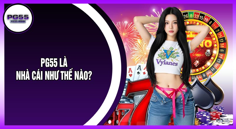 PG55 Là Nhà Cái Như Thế Nào?