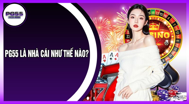 PG55 Là Nhà Cái Như Thế Nào?