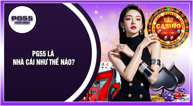 PG55 Là Nhà Cái Như Thế Nào?