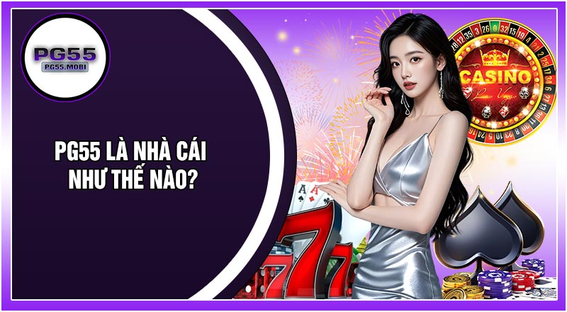 PG55 Là Nhà Cái Như Thế Nào?