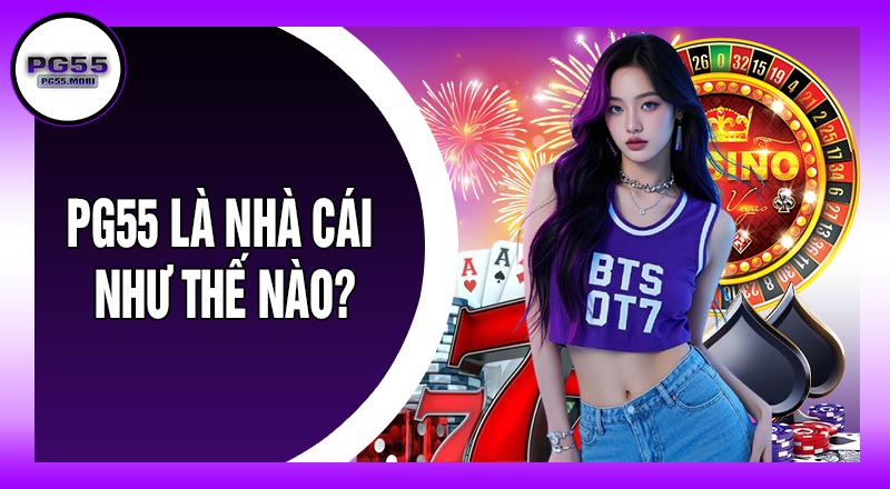 PG55 Là Nhà Cái Như Thế Nào?